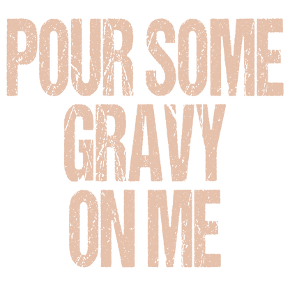 Pour Some Gravy On Me