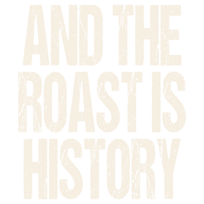 And The Roast Is History