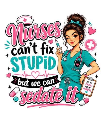 Nurse Can't Fix Stupid but We Can Sedate it